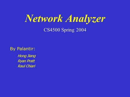Network Analyzer CS4500 Spring 2004 Hong Jiang Ryan Pratt Raul Chiari By Palantir: