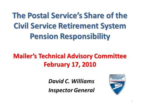 The Postal Service’s Share of the Civil Service Retirement System Pension Responsibility Mailer’s Technical Advisory Committee February 17, 2010 David.