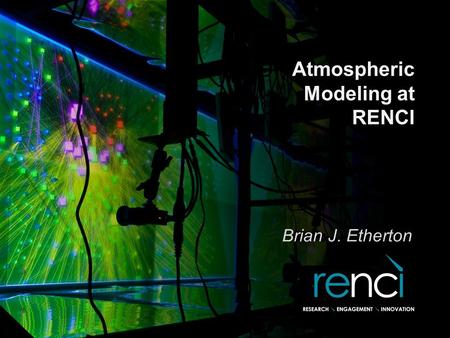 Atmospheric Modeling at RENCI Brian J. Etherton. Atmospheric Modeling at RENCI Focus of RENCI for C- STAR project is to provide modeling support/development.