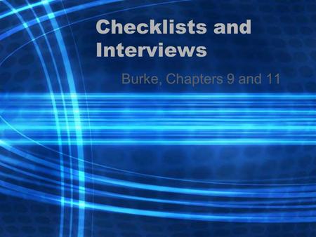 Checklists and Interviews Burke, Chapters 9 and 11.