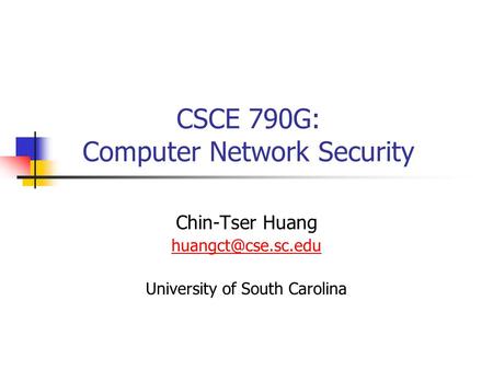 CSCE 790G: Computer Network Security Chin-Tser Huang University of South Carolina.