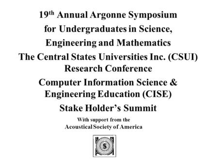 With support from the Acoustical Society of America 19 th Annual Argonne Symposium for Undergraduates in Science, Engineering and Mathematics The Central.