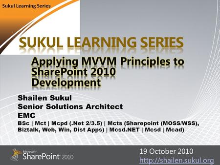 Shailen Sukul Senior Solutions Architect EMC BSc | Mct | Mcpd (.Net 2/3.5) | Mcts (Sharepoint (MOSS/WSS), Biztalk, Web, Win, Dist Apps) | Mcsd.NET | Mcsd.