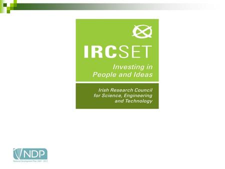 IRCSET Providing funding since 2002 Funded by the State under the NDP Budget allocated through the Department of Education and Science Postgraduate Research.