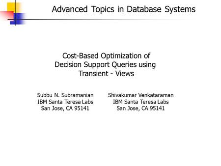Advanced Topics in Database Systems Cost-Based Optimization of Decision Support Queries using Transient - Views Subbu N. Subramanian IBM Santa Teresa Labs.