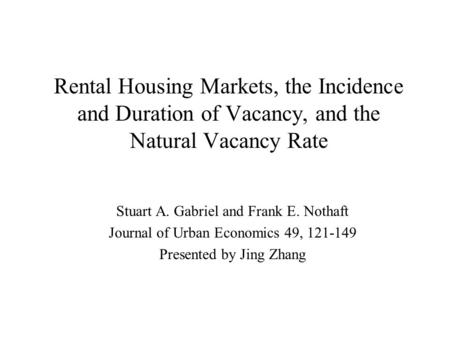 Rental Housing Markets, the Incidence and Duration of Vacancy, and the Natural Vacancy Rate Stuart A. Gabriel and Frank E. Nothaft Journal of Urban Economics.