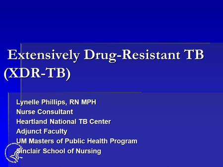 Extensively Drug-Resistant TB (XDR-TB) Extensively Drug-Resistant TB (XDR-TB) Lynelle Phillips, RN MPH Nurse Consultant Heartland National TB Center Adjunct.