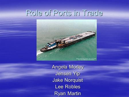 Role of Ports in Trade Angela Morley Jensen Yip Jake Norquist Lee Robles Ryan Martin.