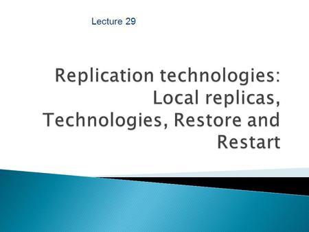 Section 3 : Business Continuity Lecture 29. After completing this chapter you will be able to:  Discuss local replication and the possible uses of local.