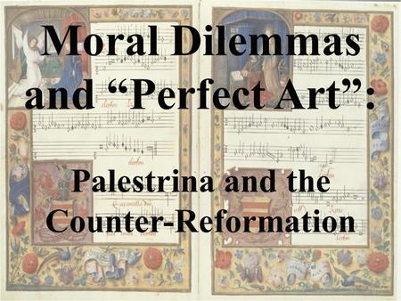 Palestrina, Lamentations I. Ars perfecta (The Perfect Art) A. Ars perfecta = Catholic Sacred Music of the Late Renaissance B. Dates = ca. 1550 - 1600.