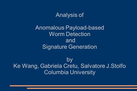 Analysis of Anomalous Payload-based Worm Detection and Signature Generation by Ke Wang, Gabriela Cretu, Salvatore J.Stolfo Columbia University.