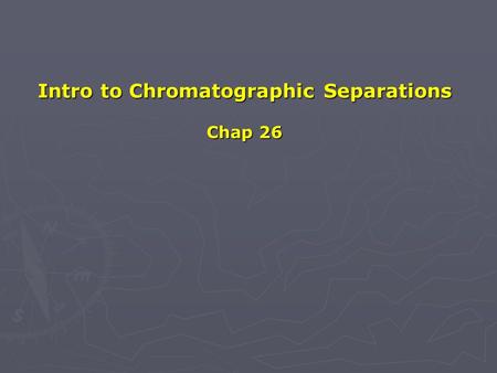 Intro to Chromatographic Separations Chap 26. Originally based on separation and identification by color Originally based on separation and identification.