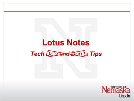 Lotus Notes Tech Do’s and Don’ts Tips. Installation Basics Double-check user’s server name Select “single user” install type unless multi-user is specifically.