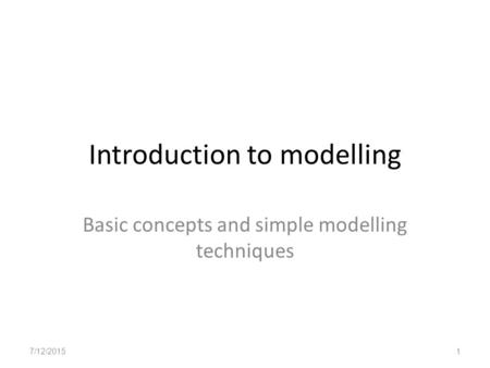 Introduction to modelling Basic concepts and simple modelling techniques 7/12/20151.