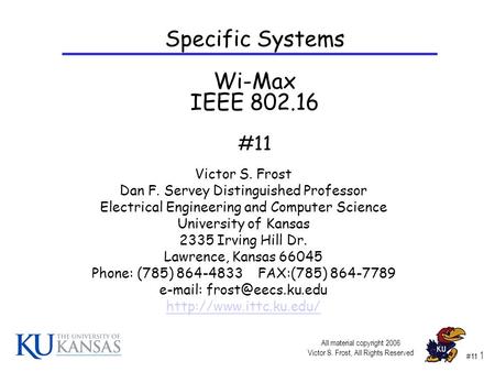 #11 1 Victor S. Frost Dan F. Servey Distinguished Professor Electrical Engineering and Computer Science University of Kansas 2335 Irving Hill Dr. Lawrence,