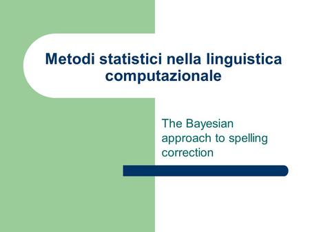 Metodi statistici nella linguistica computazionale The Bayesian approach to spelling correction.