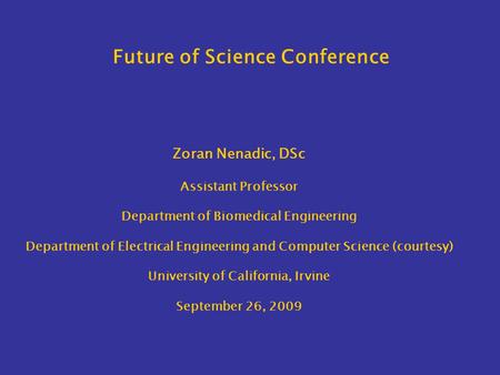 Future of Science Conference Zoran Nenadic, DSc Assistant Professor Department of Biomedical Engineering Department of Electrical Engineering and Computer.