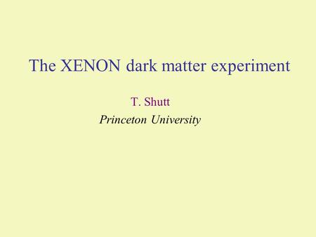 The XENON dark matter experiment T. Shutt Princeton University.
