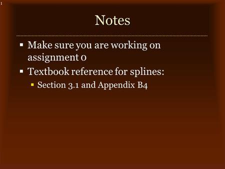 1Notes  Make sure you are working on assignment 0  Textbook reference for splines:  Section 3.1 and Appendix B4.