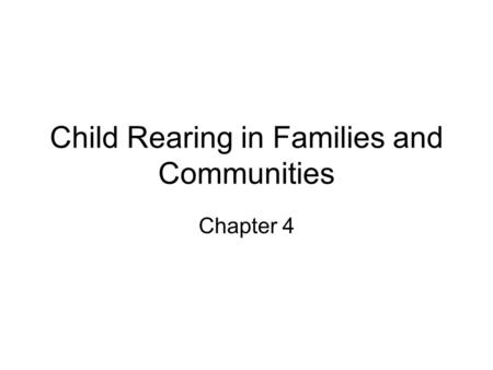 Child Rearing in Families and Communities Chapter 4.