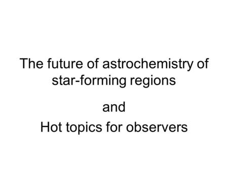 The future of astrochemistry of star-forming regions and Hot topics for observers.