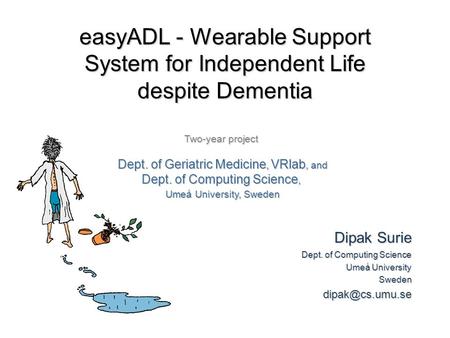 EasyADL - Wearable Support System for Independent Life despite Dementia Dipak Surie Dept. of Computing Science Umeå University Two-year.