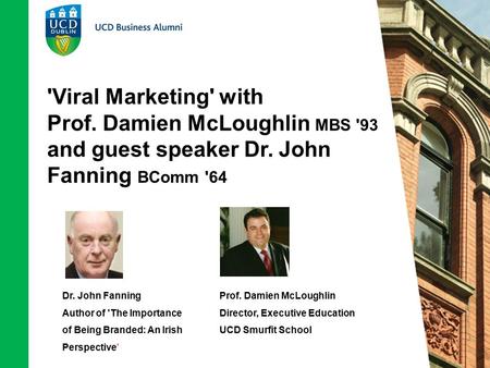 'Viral Marketing' with Prof. Damien McLoughlin MBS '93 and guest speaker Dr. John Fanning BComm '64 Dr. John Fanning Author of 'The Importance of Being.