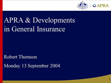 1 APRA & Developments in General Insurance Robert Thomson Monday 13 September 2004.