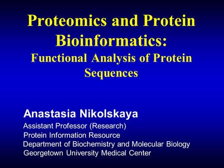 Proteomics and Protein Bioinformatics: Functional Analysis of Protein Sequences Anastasia Nikolskaya Assistant Professor (Research) Protein Information.
