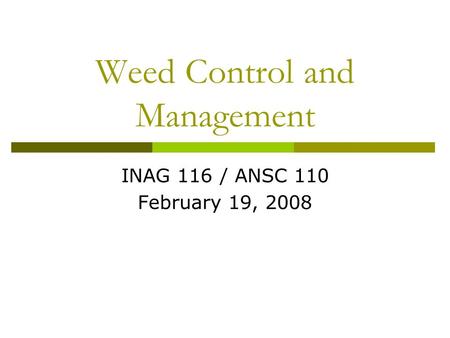 Weed Control and Management INAG 116 / ANSC 110 February 19, 2008.