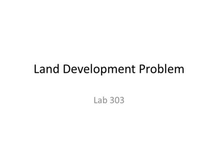 Land Development Problem Lab 303. Development Problem A ten-acre slum in Riyadh City has to be cleared Two housing plans are to be considered: – low-income.