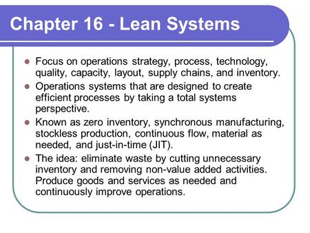 Chapter 16 - Lean Systems Focus on operations strategy, process, technology, quality, capacity, layout, supply chains, and inventory. Operations systems.