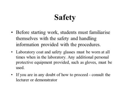 Safety Before starting work, students must familiarise themselves with the safety and handling information provided with the procedures. Laboratory coat.
