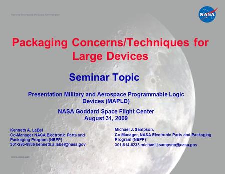Packaging Concerns/Techniques for Large Devices Seminar Topic National Aeronautics and Space Administration www.nasa.gov Michael J. Sampson, Co-Manager,