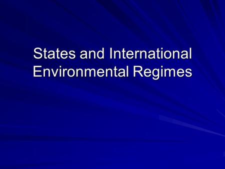 States and International Environmental Regimes. Today: Examine IR theories that focus on states as units of analysis in explaining cooperation Are these.