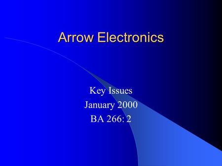 Arrow Electronics Key Issues January 2000 BA 266: 2.