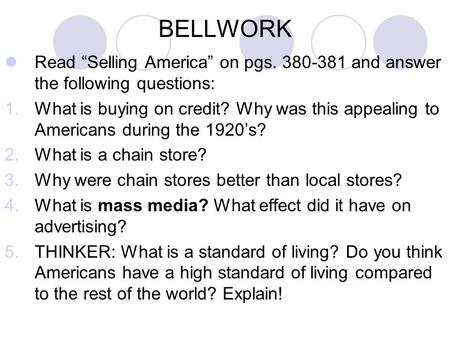 BELLWORK Read “Selling America” on pgs. 380-381 and answer the following questions: 1.What is buying on credit? Why was this appealing to Americans during.