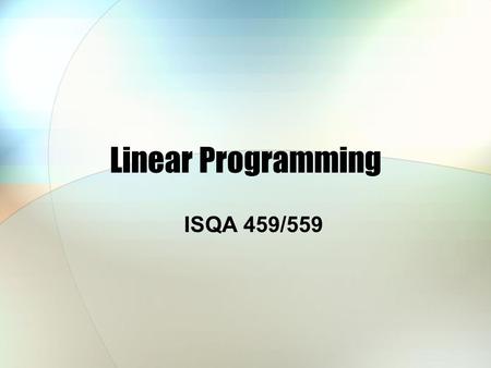 Linear Programming ISQA 459/559. Getting Started with LP Game problem Terms Algebraic & Graphical Illustration LP with Excel.
