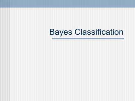 Bayes Classification.
