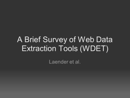 A Brief Survey of Web Data Extraction Tools (WDET) Laender et al.