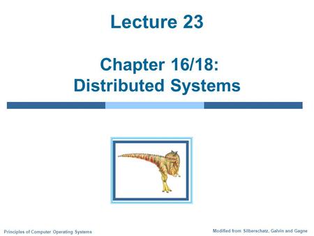Modified from Silberschatz, Galvin and Gagne Principles of Computer Operating Systems Lecture 23 Chapter 16/18: Distributed Systems.