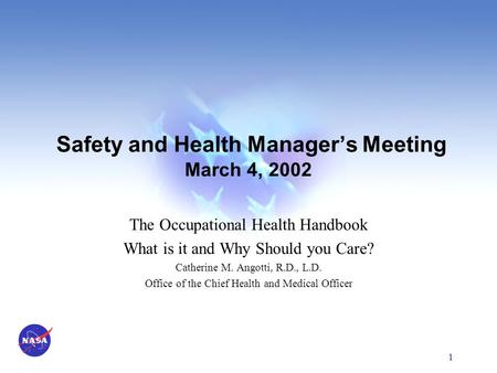 1 Safety and Health Manager’s Meeting March 4, 2002 The Occupational Health Handbook What is it and Why Should you Care? Catherine M. Angotti, R.D., L.D.