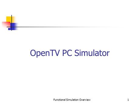 Functional Simulation Overview1 OpenTV PC Simulator.