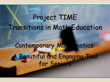 Contemporary Mathematics: A Beautiful and Engaging Tool for Seniors Project TIME Transitions in Math Education.