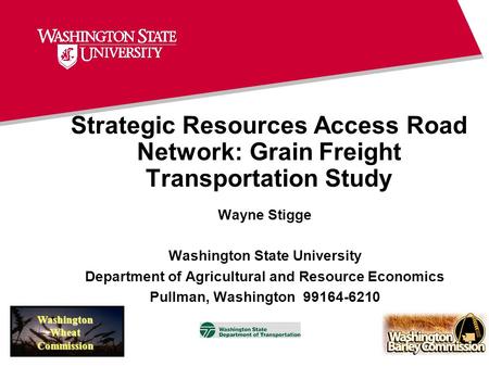 Strategic Resources Access Road Network: Grain Freight Transportation Study Wayne Stigge Washington State University Department of Agricultural and Resource.