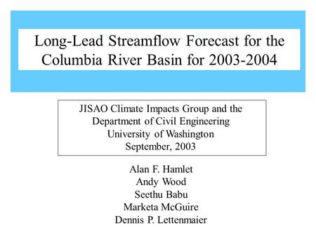 Alan F. Hamlet Andy Wood Seethu Babu Marketa McGuire Dennis P. Lettenmaier JISAO Climate Impacts Group and the Department of Civil Engineering University.