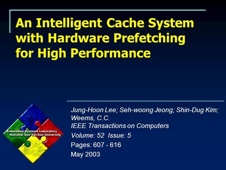 An Intelligent Cache System with Hardware Prefetching for High Performance Jung-Hoon Lee; Seh-woong Jeong; Shin-Dug Kim; Weems, C.C. IEEE Transactions.