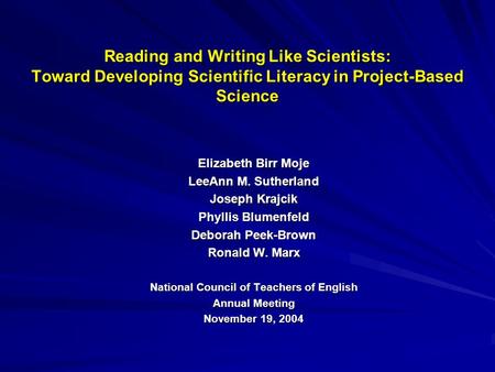 Reading and Writing Like Scientists: Toward Developing Scientific Literacy in Project-Based Science Elizabeth Birr Moje LeeAnn M. Sutherland Joseph Krajcik.