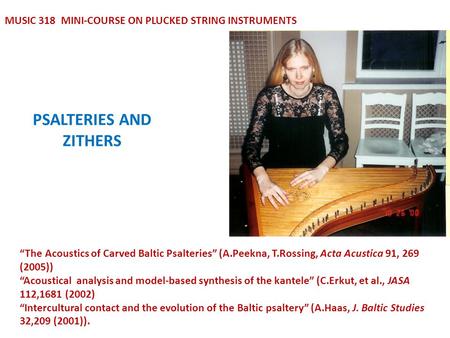 PSALTERIES AND ZITHERS MUSIC 318 MINI-COURSE ON PLUCKED STRING INSTRUMENTS “The Acoustics of Carved Baltic Psalteries” (A.Peekna, T.Rossing, Acta Acustica.