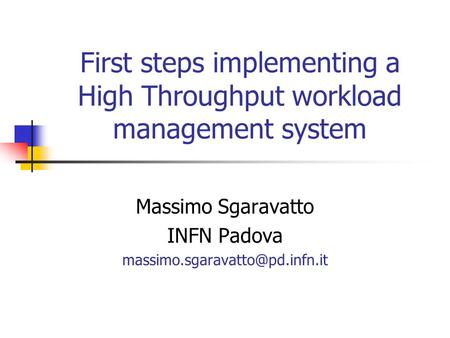 First steps implementing a High Throughput workload management system Massimo Sgaravatto INFN Padova